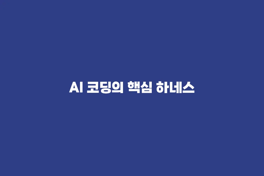 AI 코딩의 진짜 핵심은 프롬프트가 아니라 하네스(Harness)다
